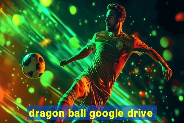 dragon ball google drive